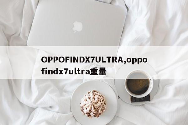 OPPOFINDX7ULTRA,oppofindx7ultra重量