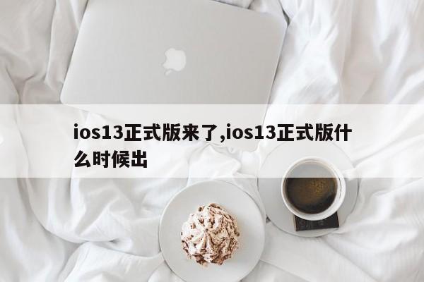 ios13正式版来了,ios13正式版什么时候出