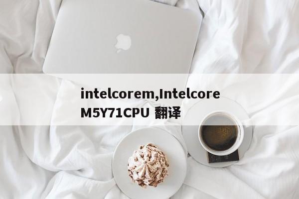 intelcorem,IntelcoreM5Y71CPU 翻译